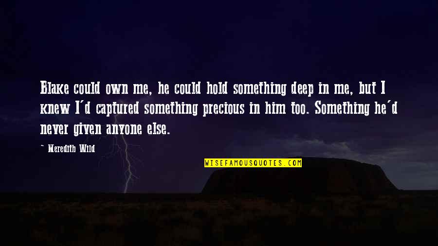 I Knew Him Quotes By Meredith Wild: Blake could own me, he could hold something