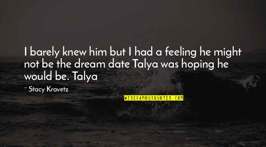 I Knew Him Quotes By Stacy Kravetz: I barely knew him but I had a