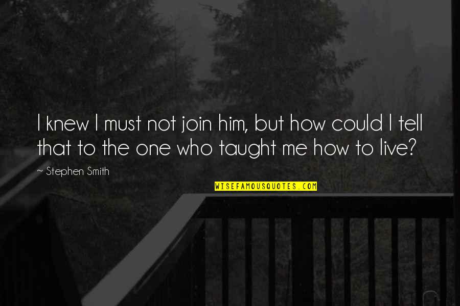 I Knew Him Quotes By Stephen Smith: I knew I must not join him, but