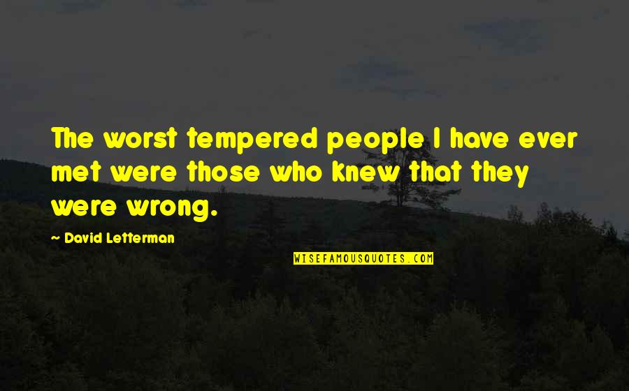 I Knew Quotes By David Letterman: The worst tempered people I have ever met