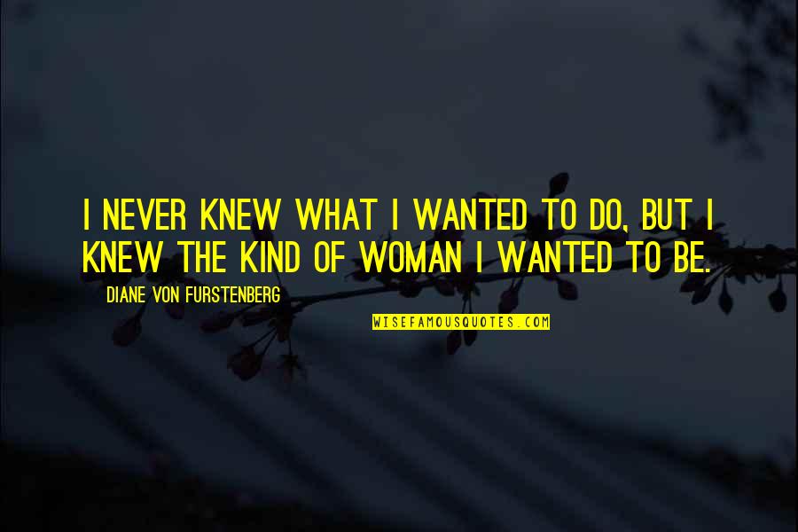 I Knew Quotes By Diane Von Furstenberg: I never knew what I wanted to do,