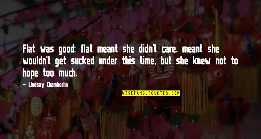 I Knew You Didn't Care Quotes By Lindsay Chamberlin: Flat was good; flat meant she didn't care,