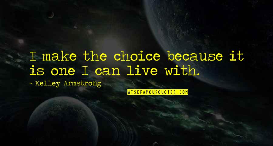 I Knew You Were Cheating Quotes By Kelley Armstrong: I make the choice because it is one I Knew You Were Cheating Quotes By Kelley Armstrong: I make the choice because it is one