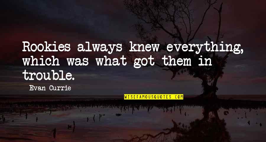 I Knew You Were Trouble Quotes By Evan Currie: Rookies always knew everything, which was what got