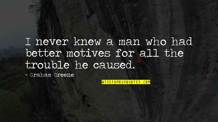 I Knew You Were Trouble Quotes By Graham Greene: I never knew a man who had better