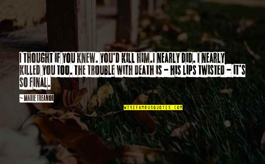 I Knew You Were Trouble Quotes By Marie Treanor: I thought if you knew. you'd kill him.I
