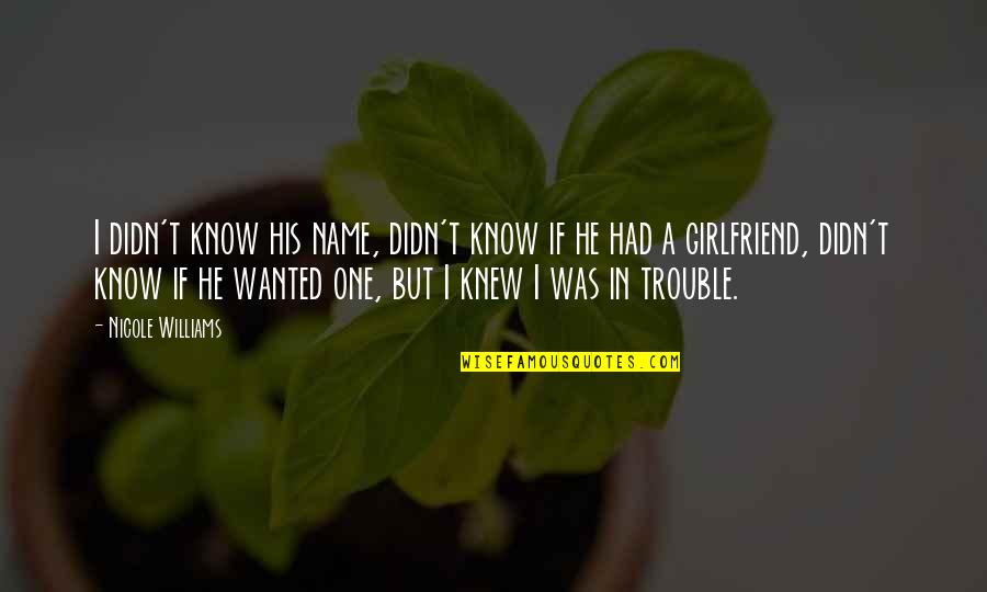 I Knew You Were Trouble Quotes By Nicole Williams: I didn't know his name, didn't know if