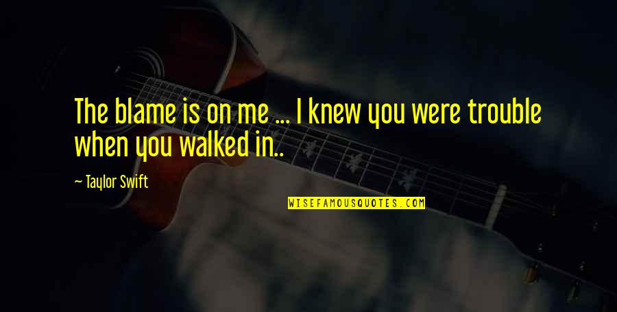 I Knew You Were Trouble Quotes By Taylor Swift: The blame is on me ... I knew