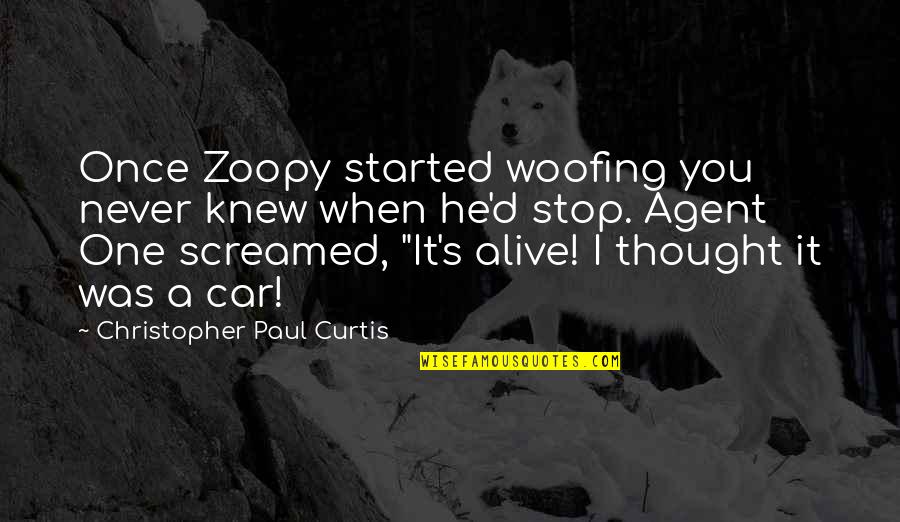 I Knew You When Quotes By Christopher Paul Curtis: Once Zoopy started woofing you never knew when I Knew You When Quotes By Christopher Paul Curtis: Once Zoopy started woofing you never knew when