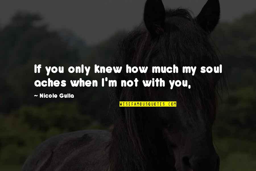I Knew You When Quotes By Nicole Gulla: If you only knew how much my soul