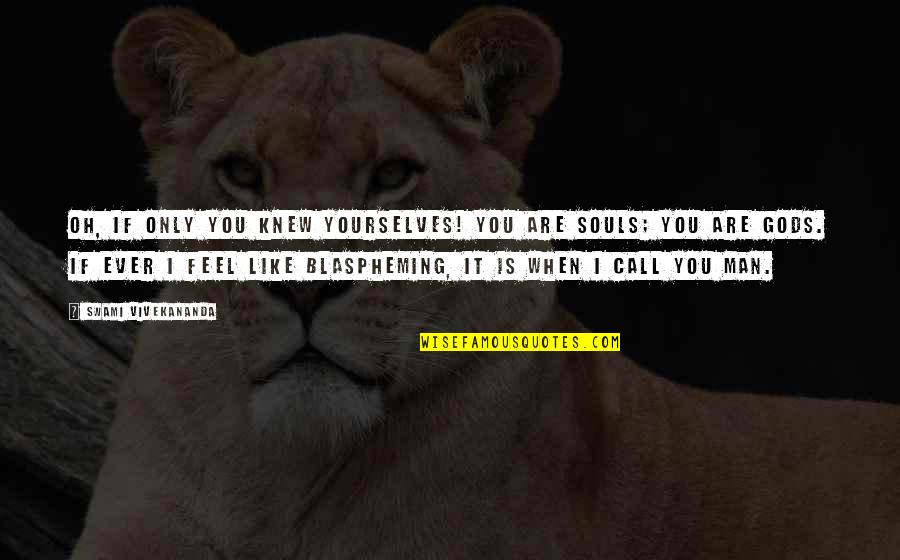 I Knew You When Quotes By Swami Vivekananda: Oh, if only you knew yourselves! You are I Knew You When Quotes By Swami Vivekananda: Oh, if only you knew yourselves! You are