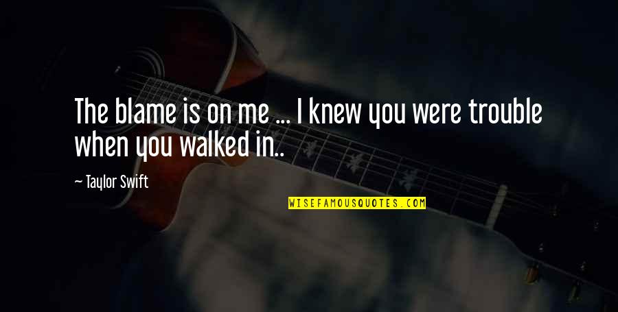 I Knew You When Quotes By Taylor Swift: The blame is on me ... I knew