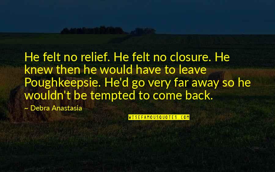 I Knew You Would Leave Quotes By Debra Anastasia: He felt no relief. He felt no closure.