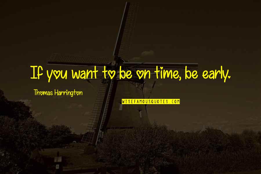 I Knew You Would Leave Quotes By Thomas Harrington: If you want to be on time, be