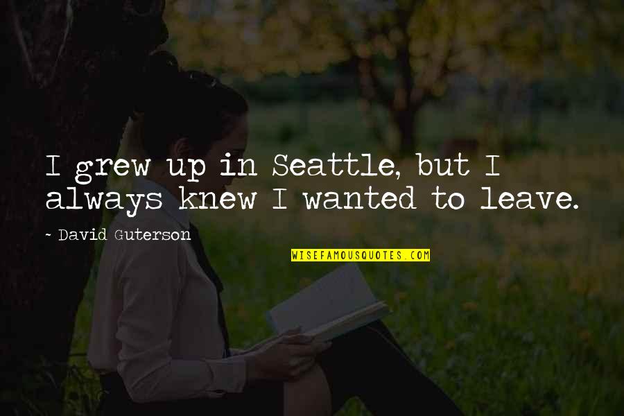 I Knew You'd Leave Quotes By David Guterson: I grew up in Seattle, but I always