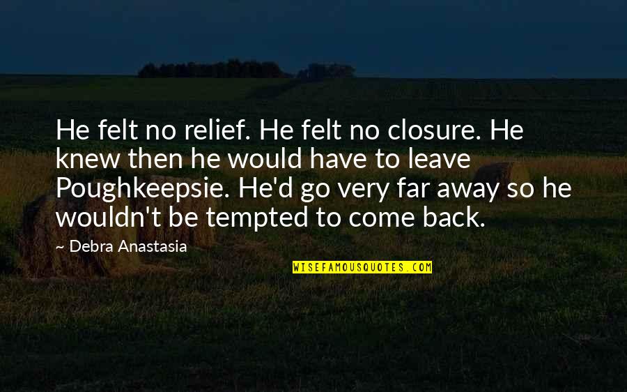 I Knew You'd Leave Quotes By Debra Anastasia: He felt no relief. He felt no closure.