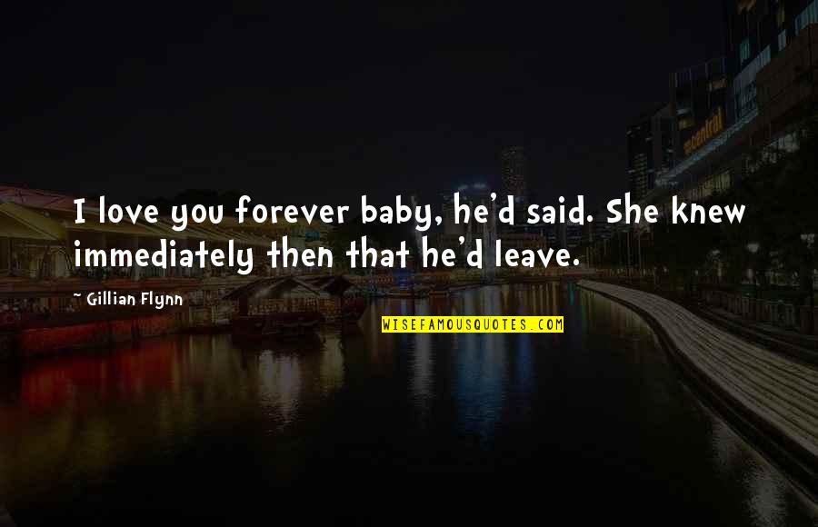 I Knew You'd Leave Quotes By Gillian Flynn: I love you forever baby, he'd said. She