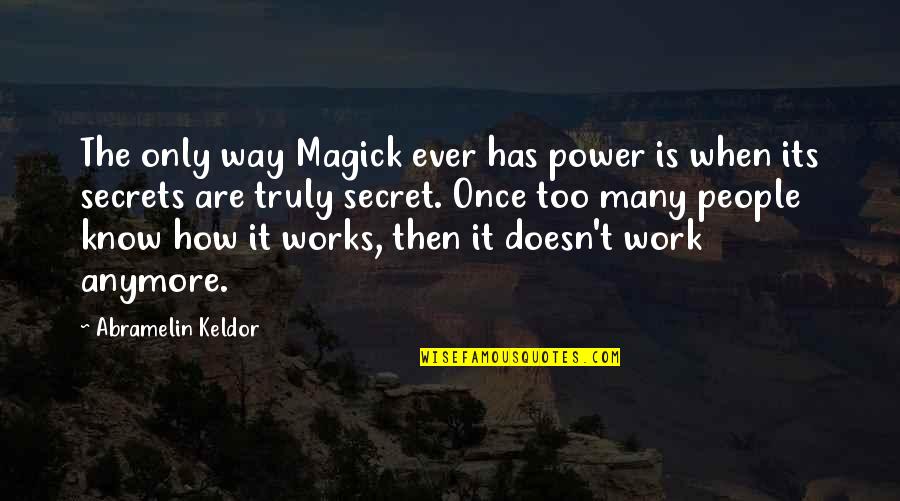 I Know All Your Secrets Quotes By Abramelin Keldor: The only way Magick ever has power is