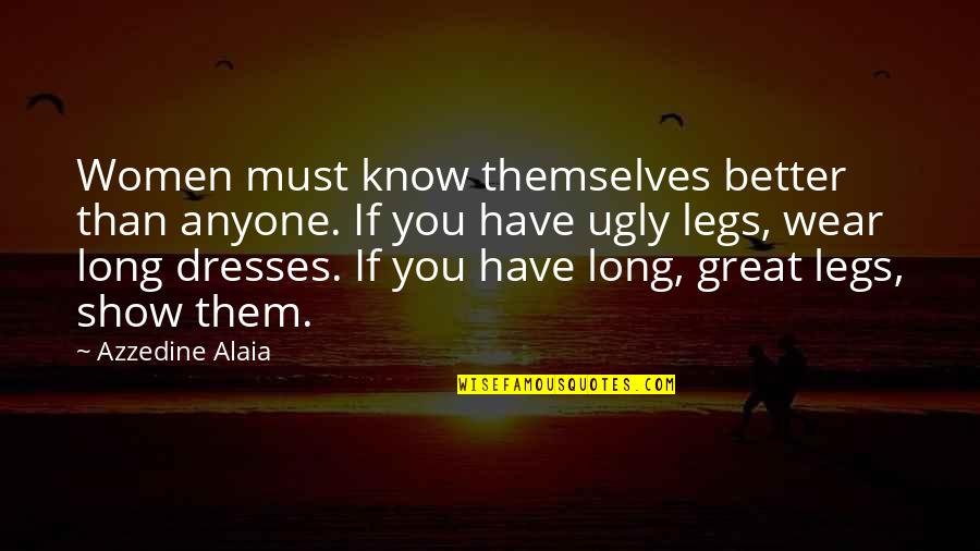 I Know Am Ugly Quotes By Azzedine Alaia: Women must know themselves better than anyone. If I Know Am Ugly Quotes By Azzedine Alaia: Women must know themselves better than anyone. If