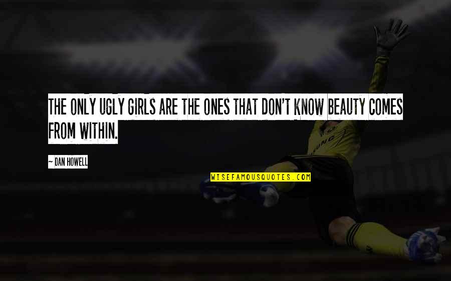 I Know Am Ugly Quotes By Dan Howell: The only ugly girls are the ones that