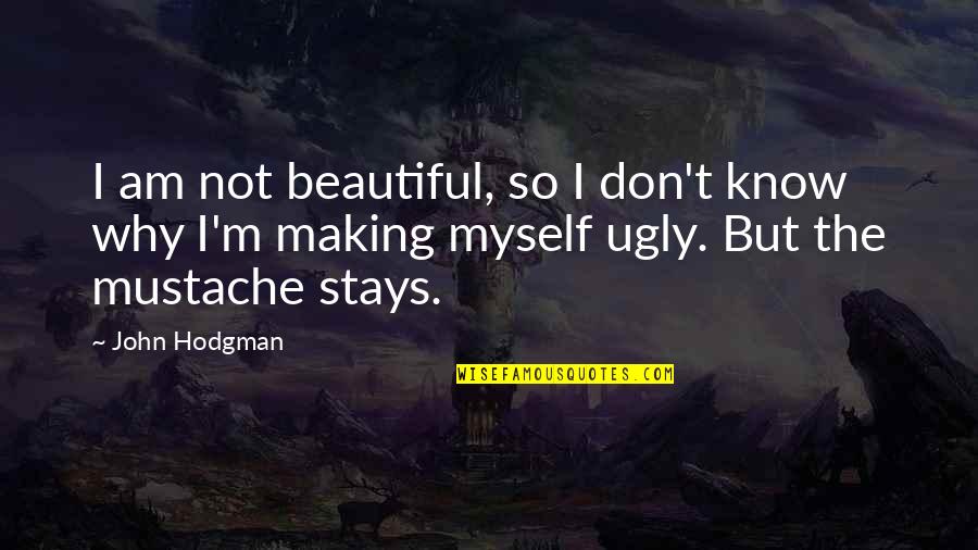 I Know Am Ugly Quotes By John Hodgman: I am not beautiful, so I don't know I Know Am Ugly Quotes By John Hodgman: I am not beautiful, so I don't know