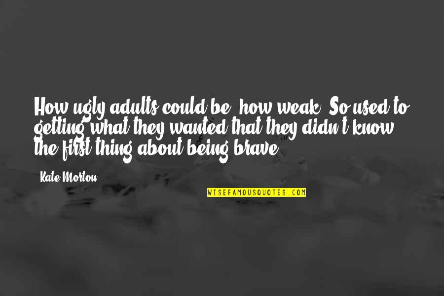I Know Am Ugly Quotes By Kate Morton: How ugly adults could be, how weak. So I Know Am Ugly Quotes By Kate Morton: How ugly adults could be, how weak. So