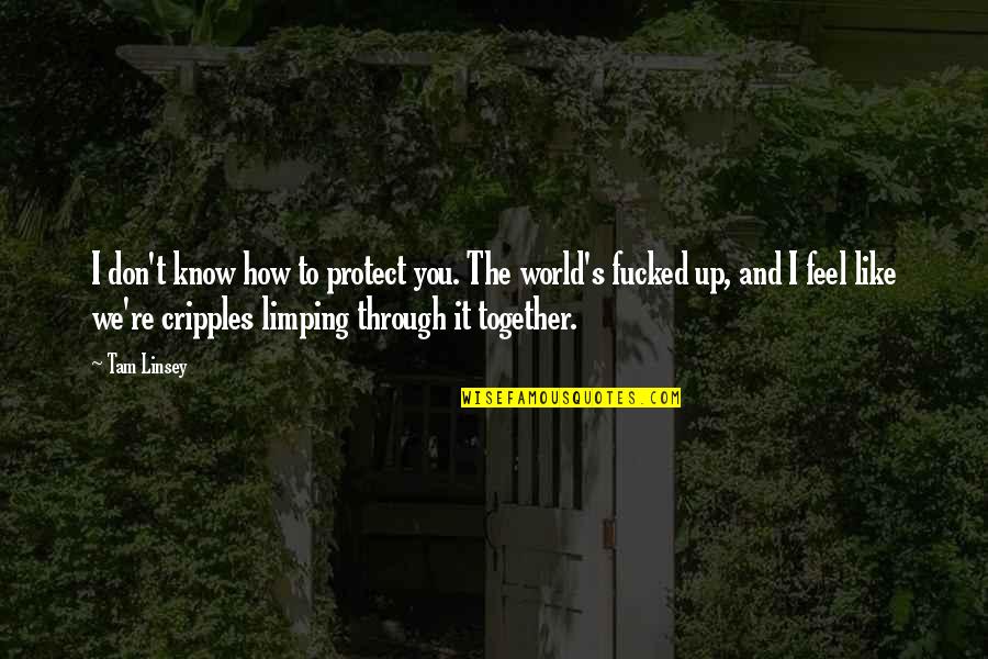 I Know And Feel Quotes By Tam Linsey: I don't know how to protect you. The I Know And Feel Quotes By Tam Linsey: I don't know how to protect you. The