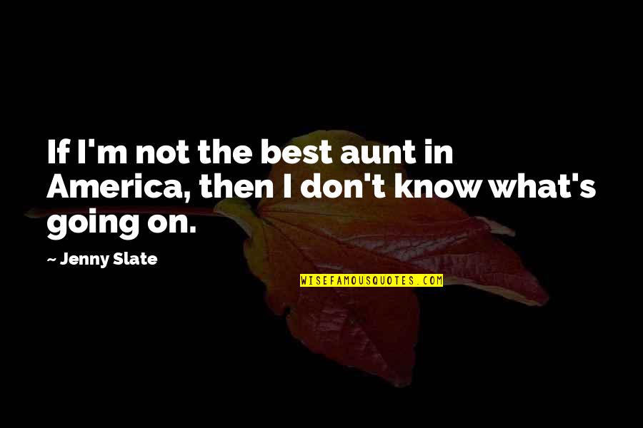 I Know Best Quotes By Jenny Slate: If I'm not the best aunt in America,