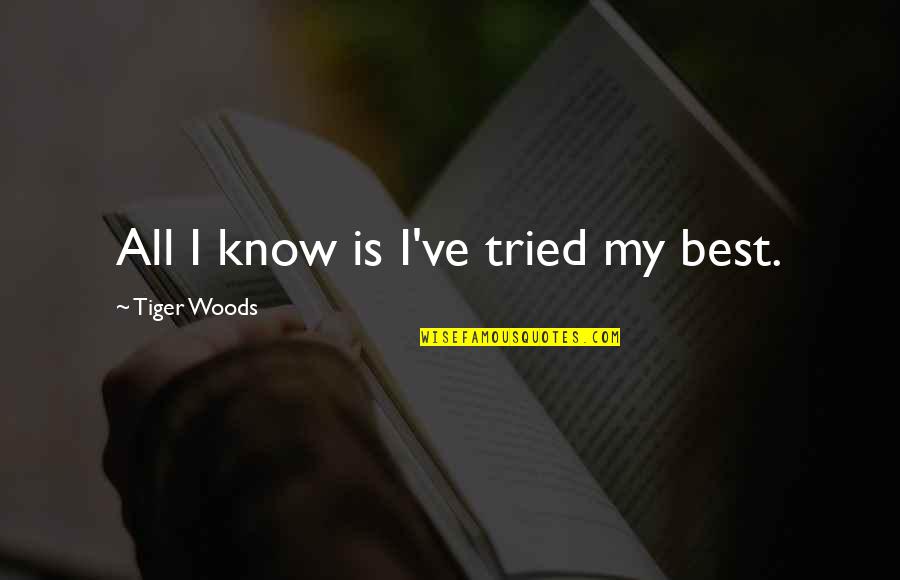 I Know Best Quotes By Tiger Woods: All I know is I've tried my best.