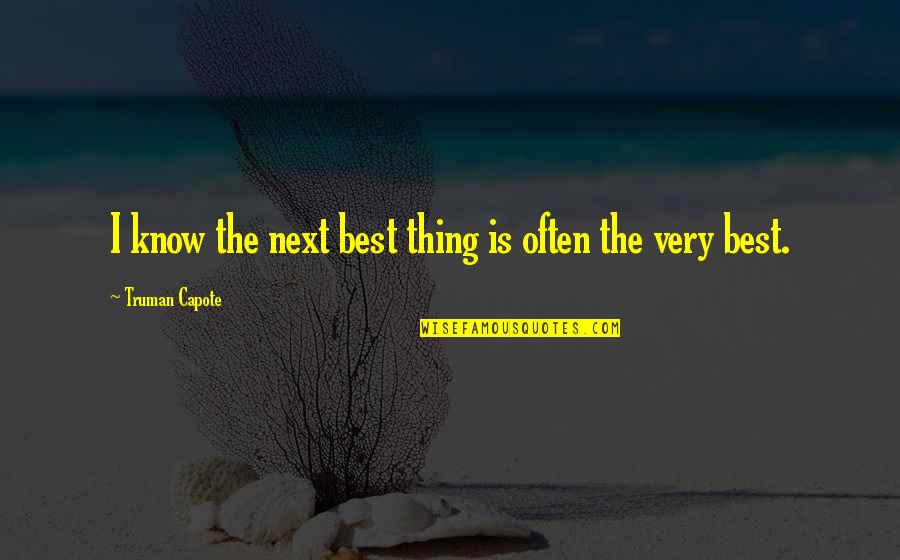 I Know Best Quotes By Truman Capote: I know the next best thing is often