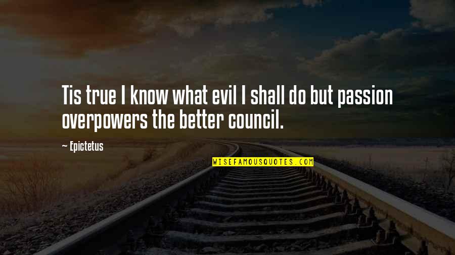 I Know Better Quotes By Epictetus: Tis true I know what evil I shall