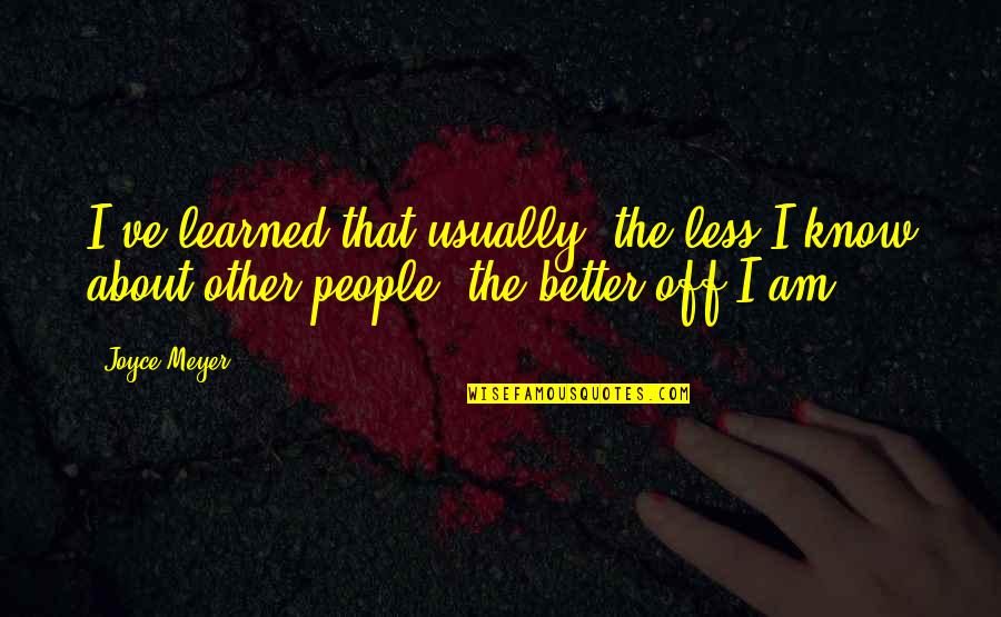 I Know Better Quotes By Joyce Meyer: I've learned that usually, the less I know