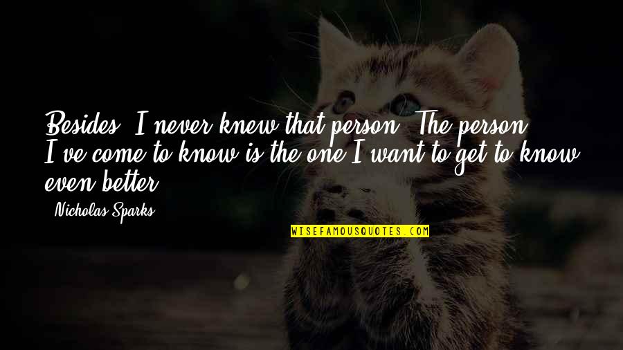 I Know Better Quotes By Nicholas Sparks: Besides, I never knew that person. The person
