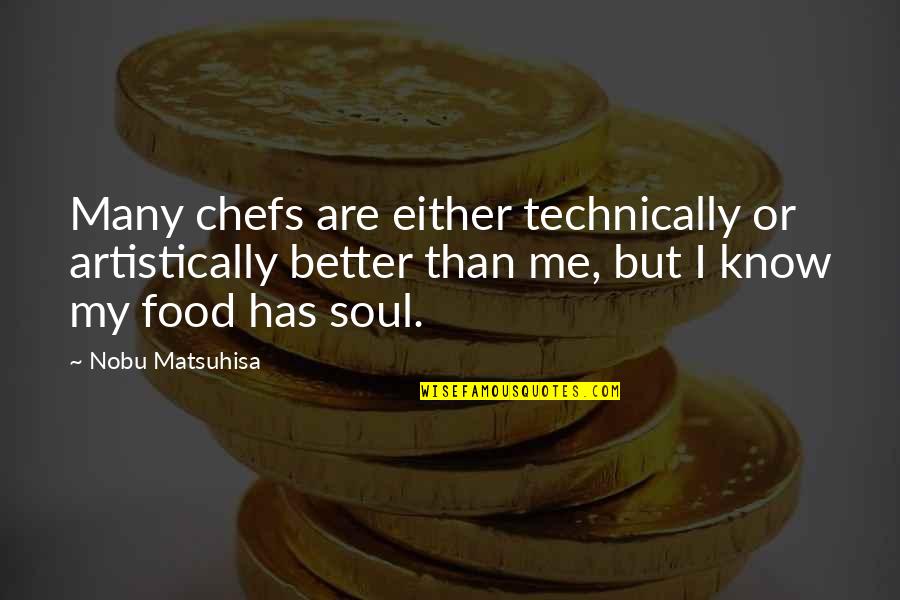 I Know Better Quotes By Nobu Matsuhisa: Many chefs are either technically or artistically better