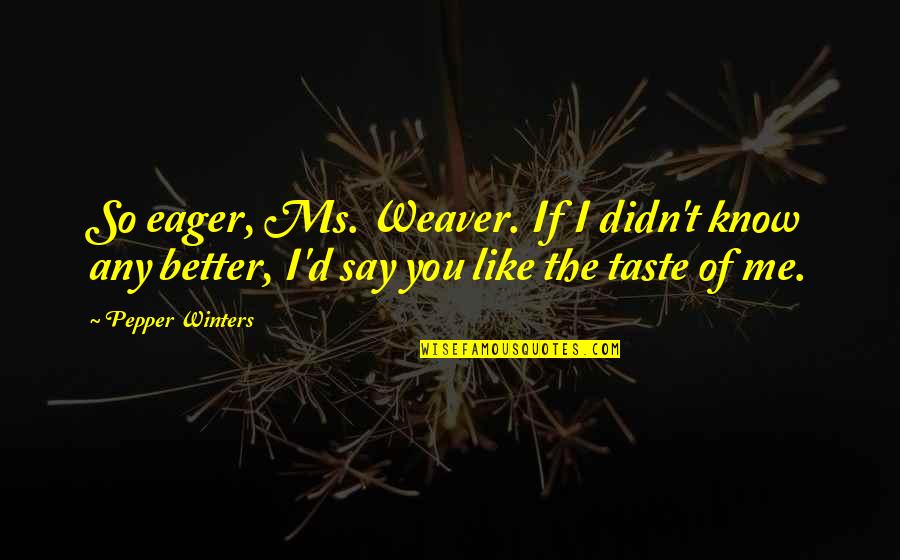 I Know Better Quotes By Pepper Winters: So eager, Ms. Weaver. If I didn't know