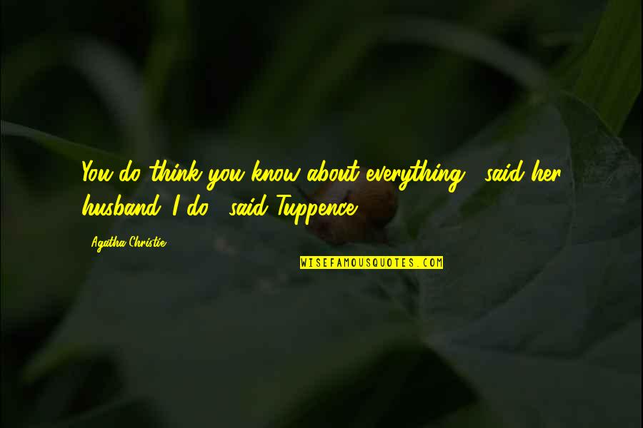 I Know Everything About You Quotes By Agatha Christie: You do think you know about everything," said