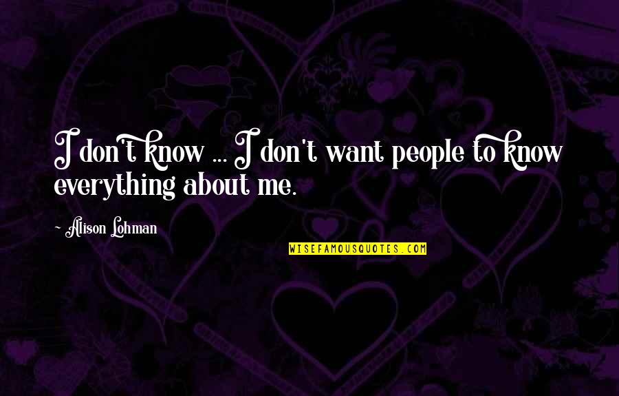 I Know Everything About You Quotes By Alison Lohman: I don't know ... I don't want people