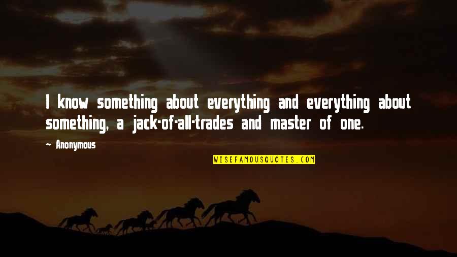 I Know Everything About You Quotes By Anonymous: I know something about everything and everything about