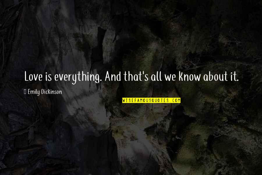 I Know Everything About You Quotes By Emily Dickinson: Love is everything. And that's all we know