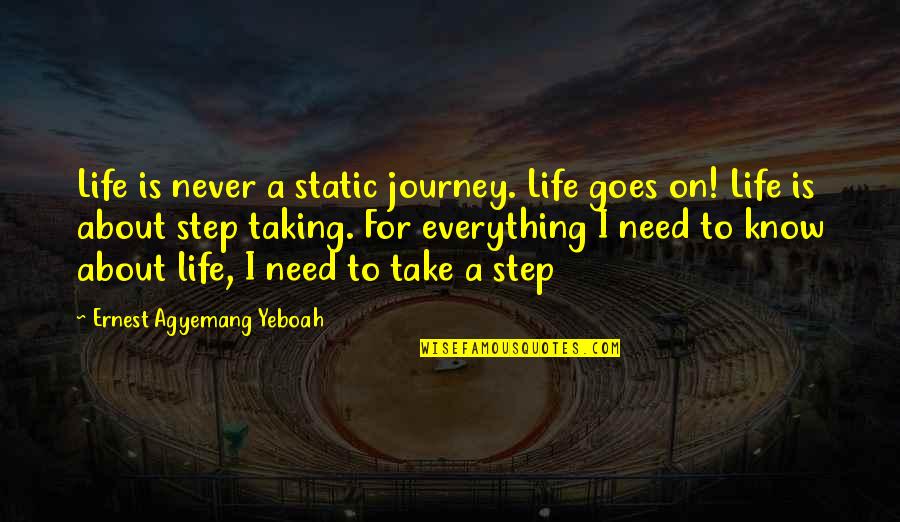 I Know Everything About You Quotes By Ernest Agyemang Yeboah: Life is never a static journey. Life goes