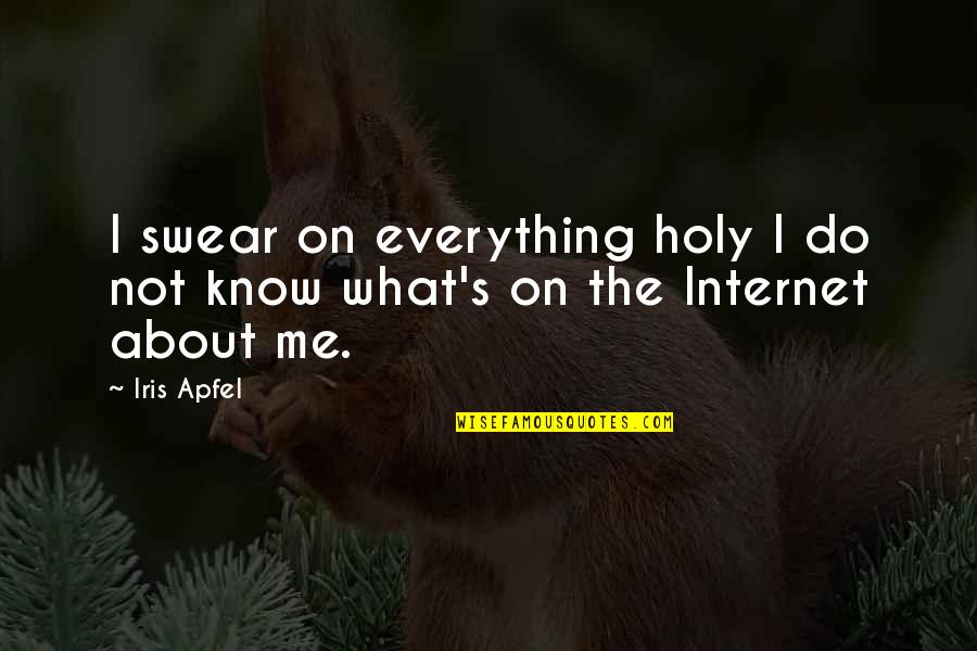 I Know Everything About You Quotes By Iris Apfel: I swear on everything holy I do not