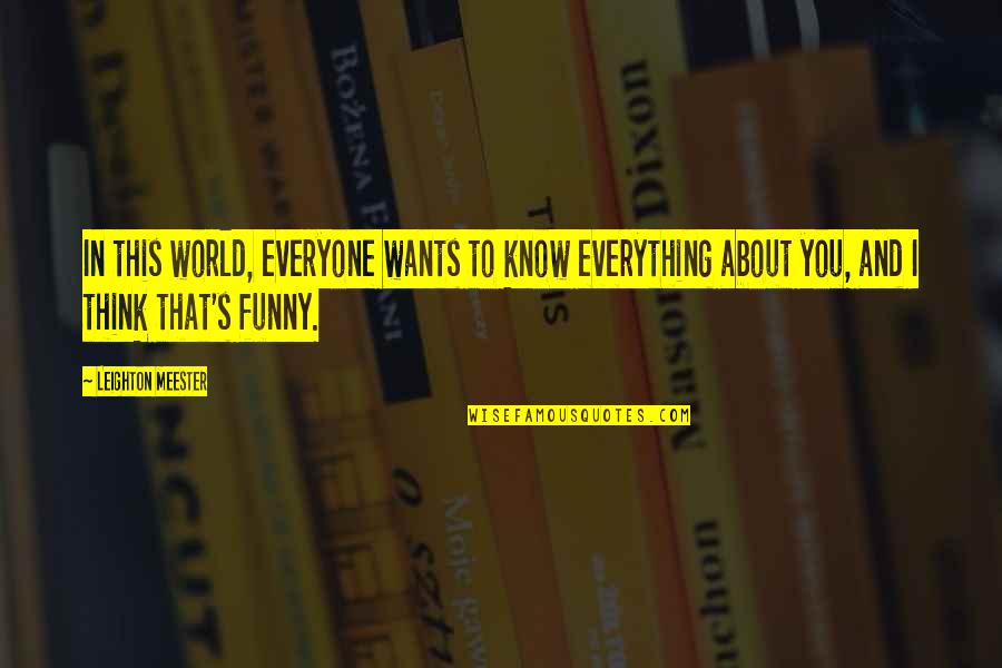 I Know Everything About You Quotes By Leighton Meester: In this world, everyone wants to know everything