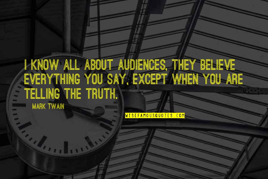 I Know Everything About You Quotes By Mark Twain: I know all about audiences, they believe everything