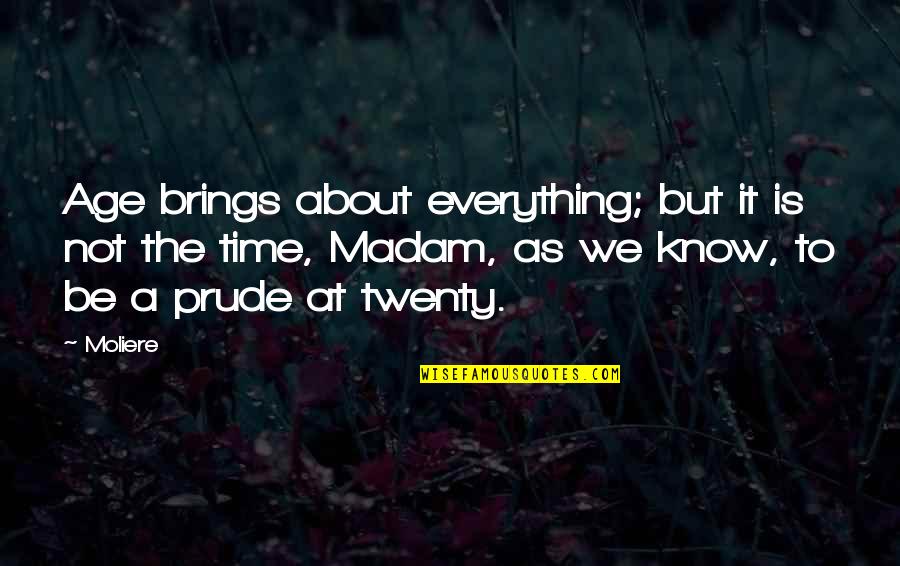 I Know Everything About You Quotes By Moliere: Age brings about everything; but it is not