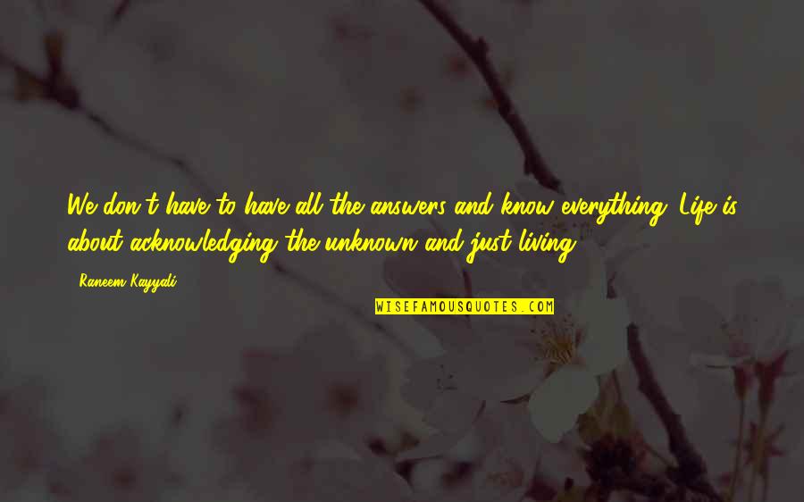 I Know Everything About You Quotes By Raneem Kayyali: We don't have to have all the answers