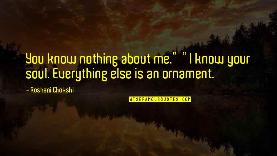 I Know Everything About You Quotes By Roshani Chokshi: You know nothing about me." "I know your