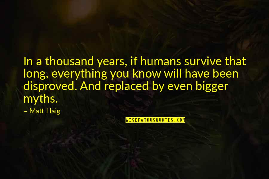I Know Everything Will Be Okay Quotes By Matt Haig: In a thousand years, if humans survive that