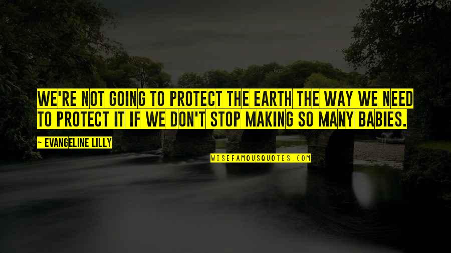 I Know God Has A Plan Quotes By Evangeline Lilly: We're not going to protect the Earth the