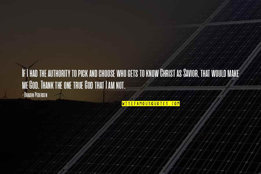 I Know God Quotes By Braden Pedersen: If I had the authority to pick and