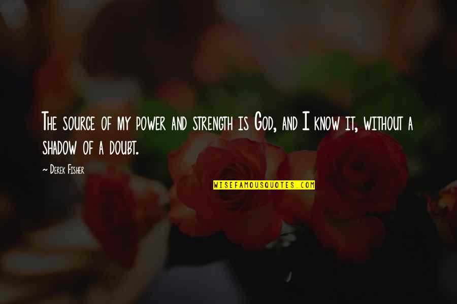 I Know God Quotes By Derek Fisher: The source of my power and strength is